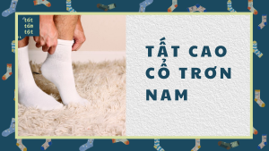 TẤT CAO CỔ TRƠN NAM SỰ LỰA CHỌN HOÀN HẢO